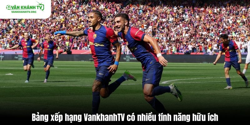 Bảng xếp hạng Vankhanh TV có nhiều tính năng hữu ích