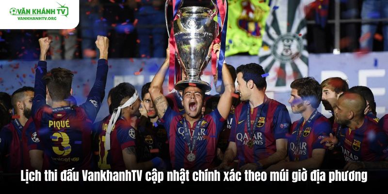 Lịch thi đấu VankhanhTV cập nhật chính xác theo múi giờ địa phương