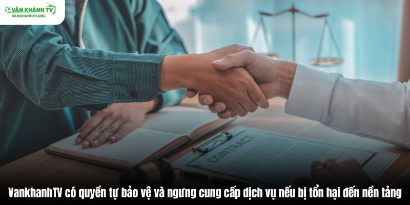 VankhanhTV có quyền tự bảo vệ và ngưng cung cấp dịch vụ nếu bị tổn hại đến nền tảng