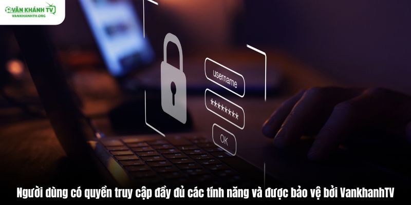 Người dùng có quyền truy cập đầy đủ các tính năng và được bảo vệ bởi VankhanhTV