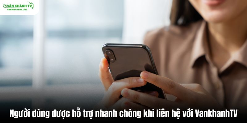Người dùng được hỗ trợ nhanh chóng khi liên hệ với VankhanhTV