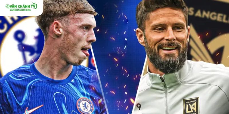 Cả Chelsea và LAFC đều đang có phong độ rất tốt