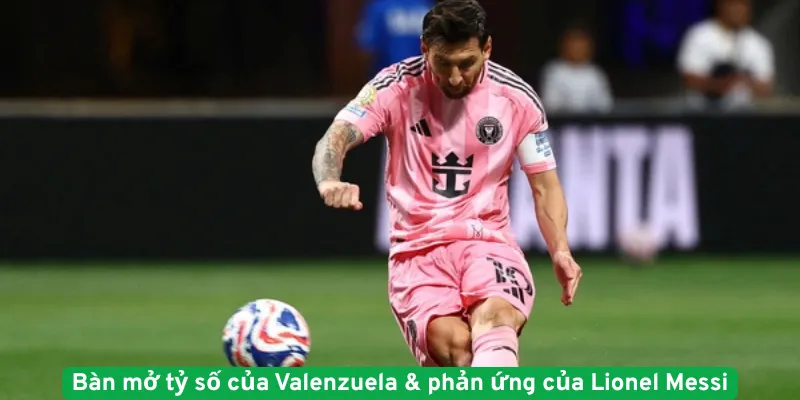 Bàn mở tỷ số của Valenzuela & phản ứng của Lionel Messi