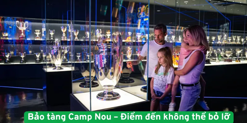 Bảo tàng Camp Nou Điểm đến không thể bỏ lỡ