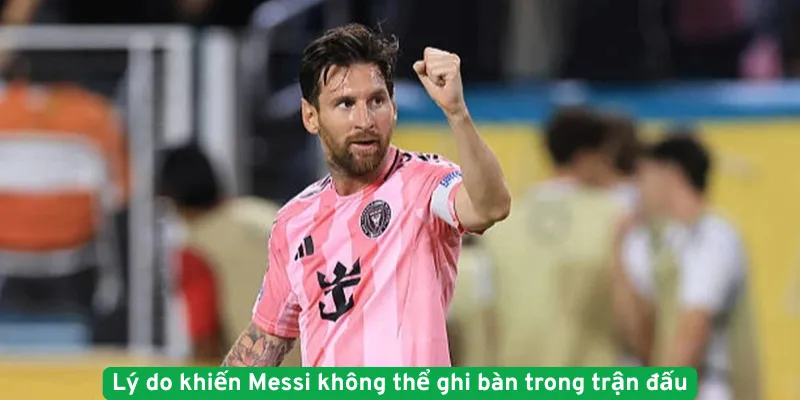 Lý do khiến Messi không thể ghi bàn trong trận đấu