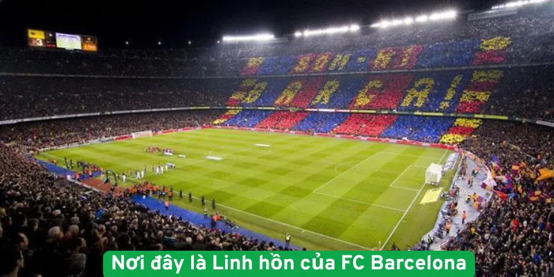 Nơi đây là Linh hồn của FC Barcelona