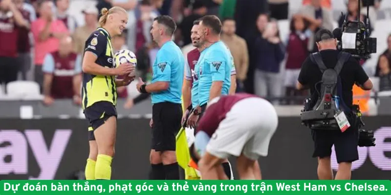 Dự đoán bàn thắng, phạt góc và thẻ vàng trong trận West Ham vs Chelsea.