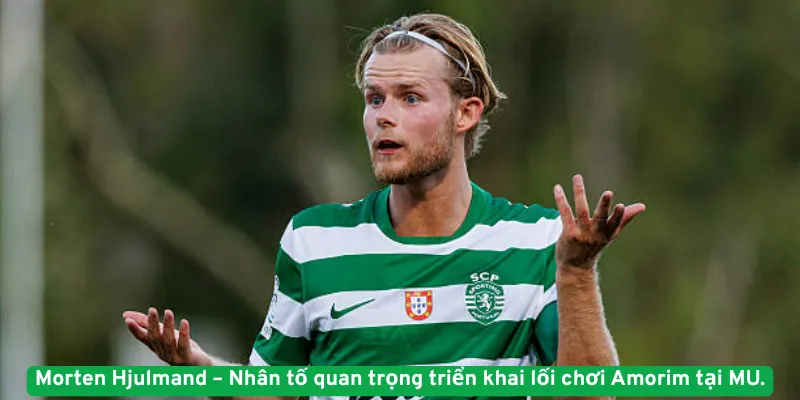 Morten Hjulmand – Nhân tố quan trọng triển khai lối chơi Amorim tại MU.