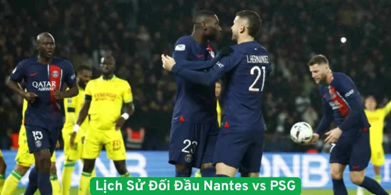 Phong Độ Và Lịch Sử Đối Đầu Nantes vs PSG