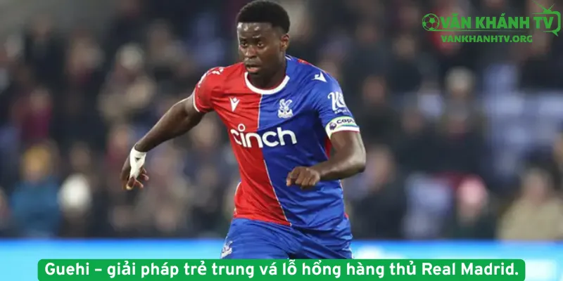 Guehi – giải pháp trẻ trung vá lỗ hổng hàng thủ Real Madrid.