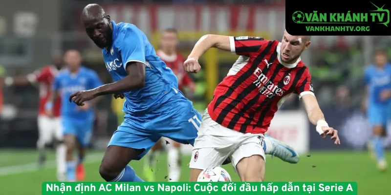 Nhận định AC Milan vs Napoli - Cuộc đối đầu hấp dẫn tại Serie A